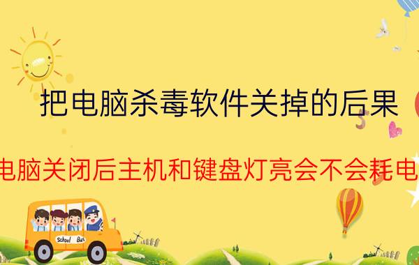 把电脑杀毒软件关掉的后果 电脑关闭后主机和键盘灯亮会不会耗电？